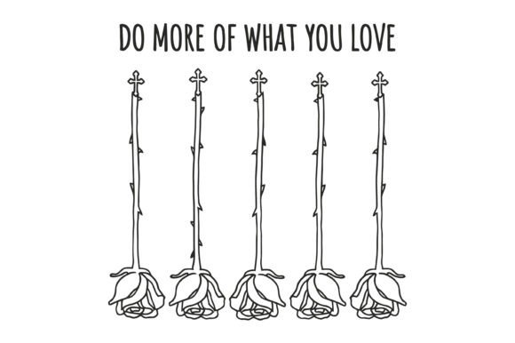 Do More of What You Love Rose SVG Graphics & T-Shirt Designs