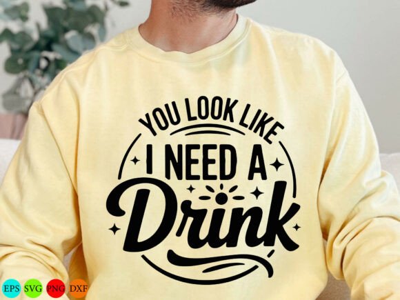 Funny You Look Like I Need a Drink SVG Graphics and T-Shirt Designs